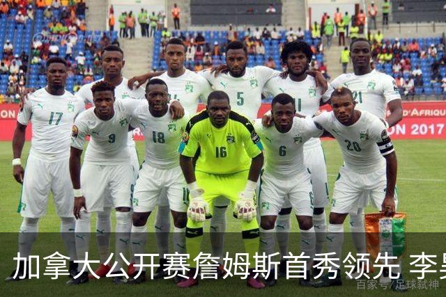 加拿大公开赛詹姆斯首秀领先 李昊桐T2窦泽成淘汰